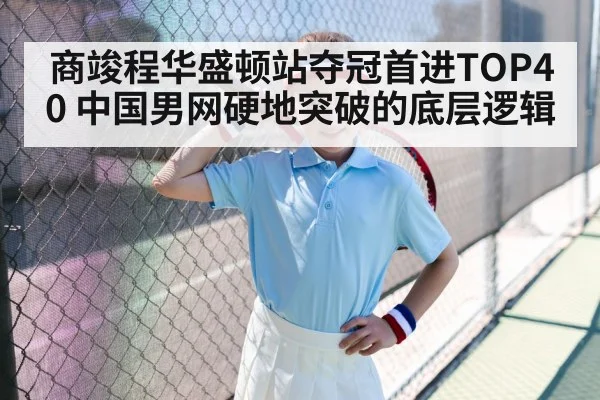商竣程华盛顿站夺冠首进TOP40 中国男网硬地突破的底层逻辑