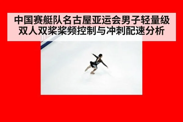 中国赛艇队名古屋亚运会男子轻量级双人双桨桨频控制与冲刺配速分析