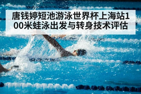 唐钱婷短池游泳世界杯上海站100米蛙泳出发与转身技术评估